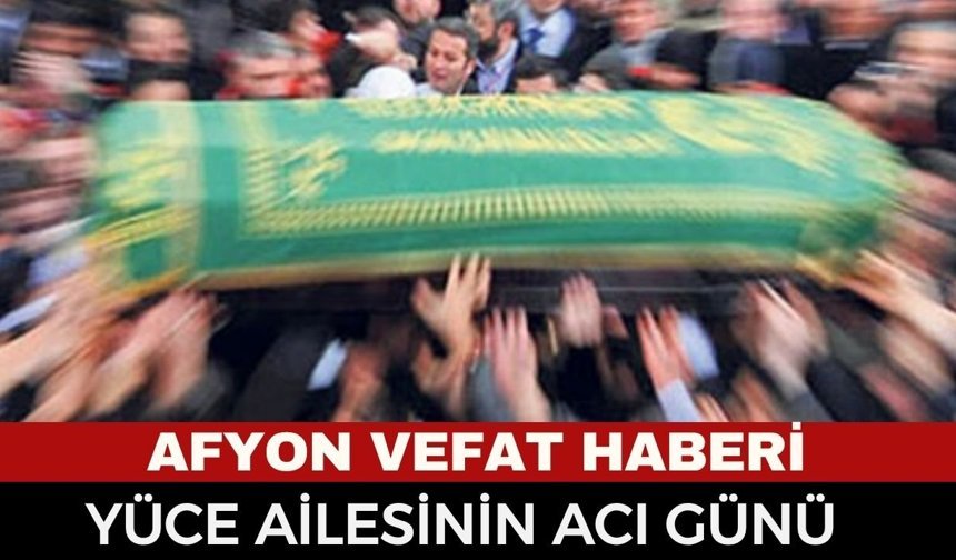 Afyon Cenaze Haberi: Nusret Yüce Vefat Etti