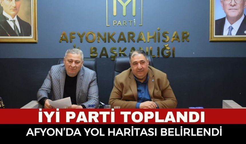 İYİ Parti Afyon’da güç topluyor! Yeni dönem planı açıklandı