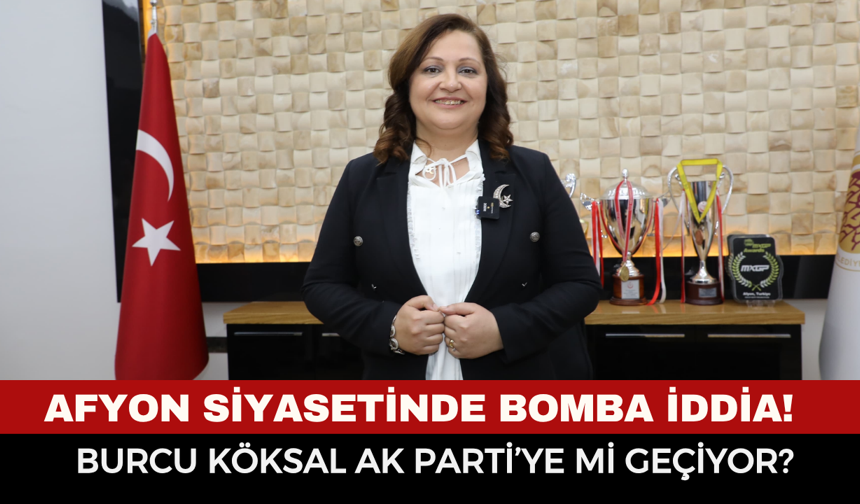 Afyonkarahisar Siyasetinde Bomba İddia! Burcu Köksal AK Parti’ye Mi Geçiyor?