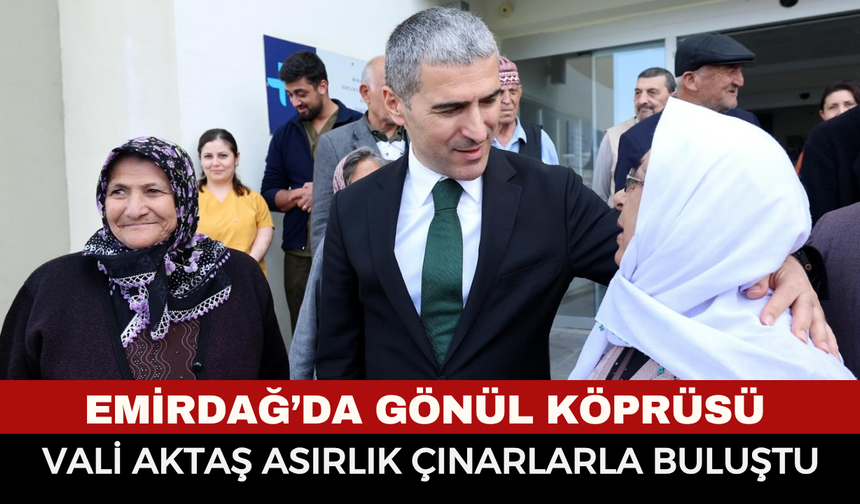 Vali Aktaş, asırlık çınarlarla buluştu