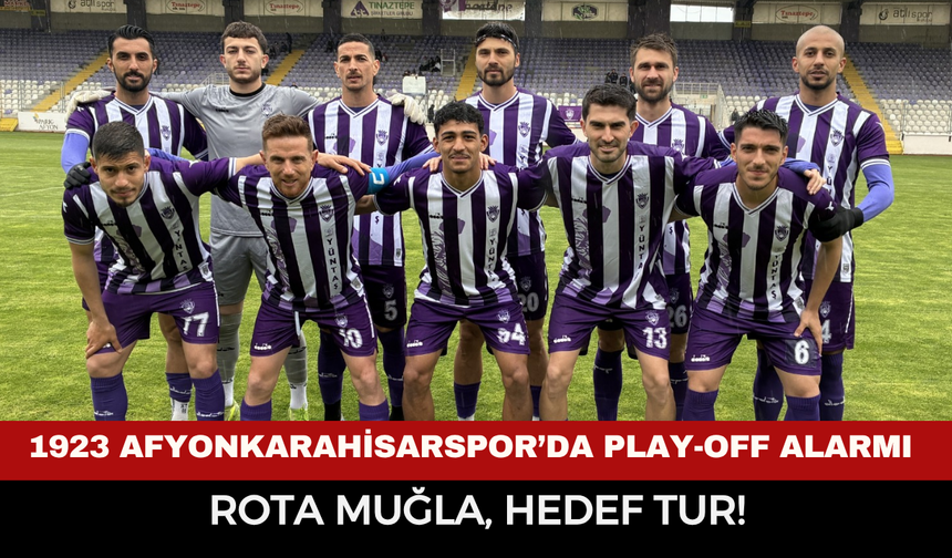 1923 AFYONKARAHİSARSPOR’DA PLAY-OFF ALARMI: ROTA MUĞLA, HEDEF TUR!