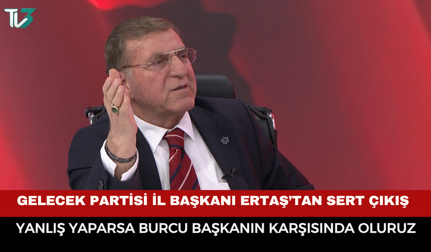 Başkan Ertaş, "Burcu Başkan yanlış yaparsa karşısında oluruz"