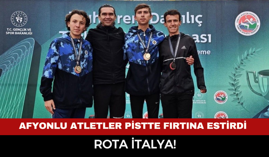 AFYONKARAHİSARLI ATLETLER PİSTTE FIRTINA ESTİRDİ: ROTA İTALYA!