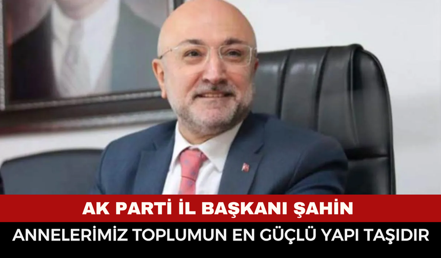 "Başkan Şahin: "Annelerimiz toplumun en güçlü yapı taşıdır"