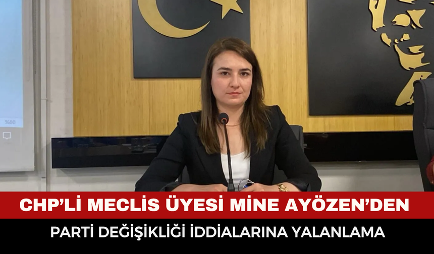 CHP’li Meclis Üyesi Mine Ayözen’den Parti Değişikliği İddialarına Yalanlama