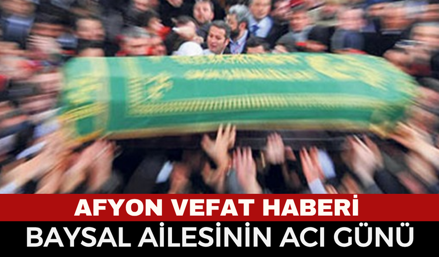 Afyon Cenaze Haberi: Emekli Öğretmen Nahide Baysal Vefat Etti