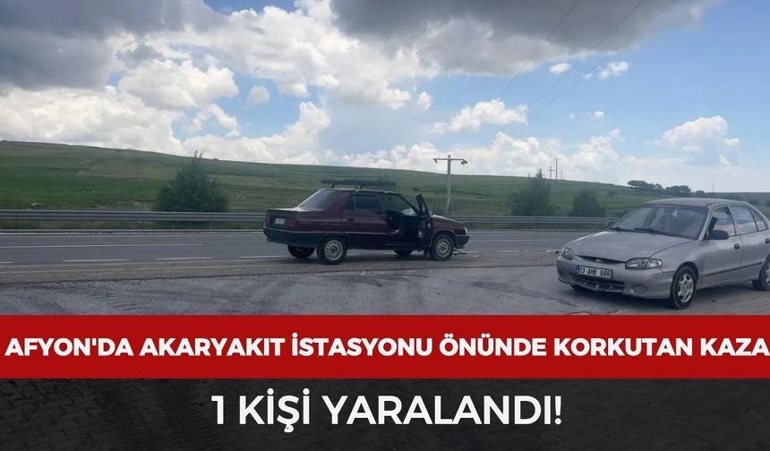 Afyon'da akaryakıt istasyonu önünde korkutan kaza: 1 kişi yaralandı