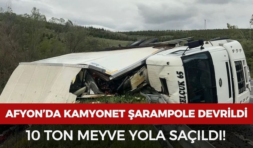 Afyon’da kamyonet şarampole devrildi: 10 ton meyve yola saçıldı