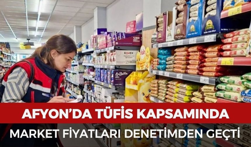 Afyon’da TÜFİS kapsamında market fiyatları denetimden geçti