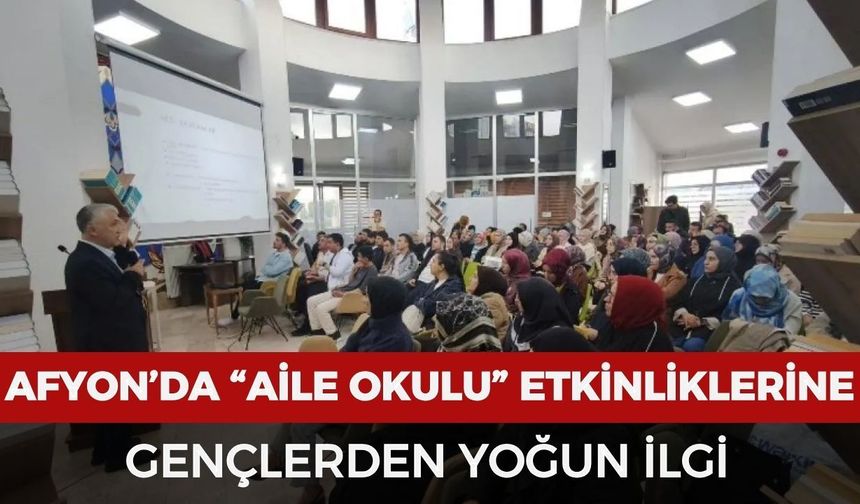 Afyonkarahisar’da “Aile Okulu” etkinliklerine gençlerden yoğun ilgi