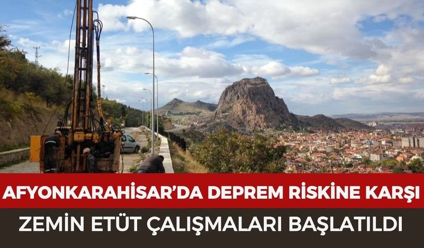 Afyonkarahisar’da deprem riskine karşı zemin etüt çalışmaları başlatıldı