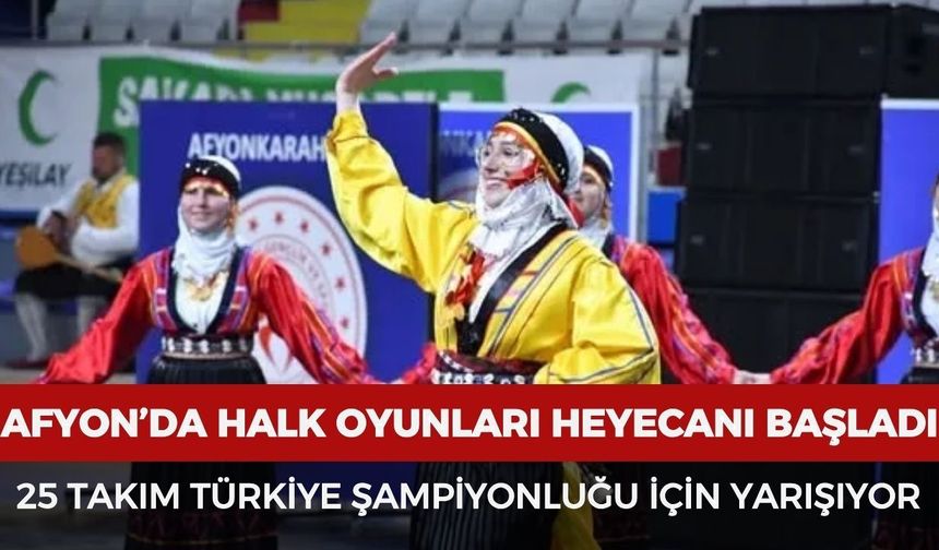Afyonkarahisar’da halk oyunları heyecanı başladı: 25 takım Türkiye şampiyonluğu için yarışıyor