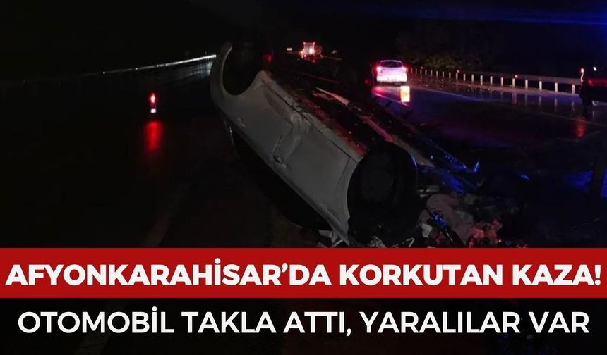 Afyonkarahisar'da korkutan kaza: Otomobil takla attı, yaralılar var!