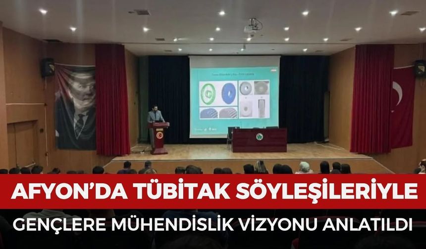 Afyonkarahisar’da TÜBİTAK söyleşileriyle gençlere mühendislik vizyonu anlatıldı