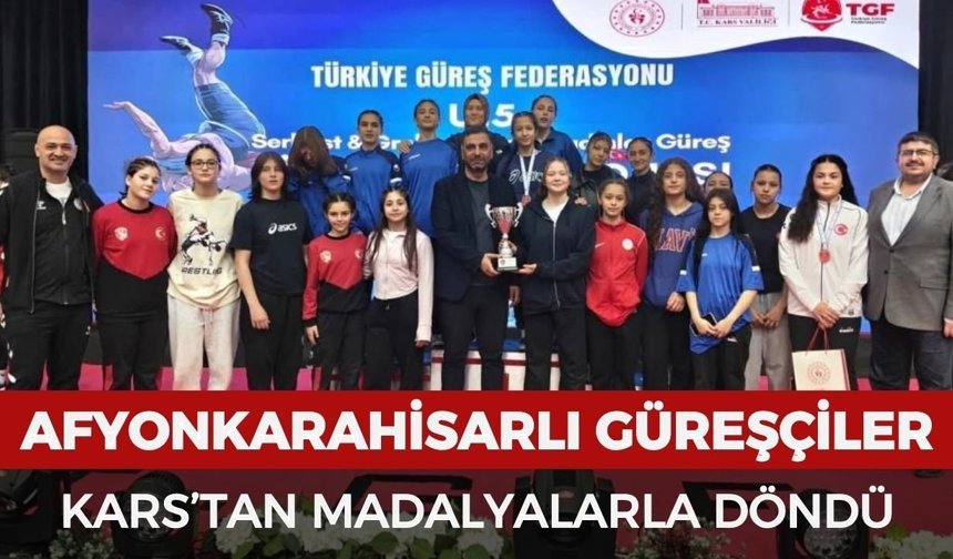 Afyonkarahisarlı güreşçiler Kars’tan madalyalarla döndü