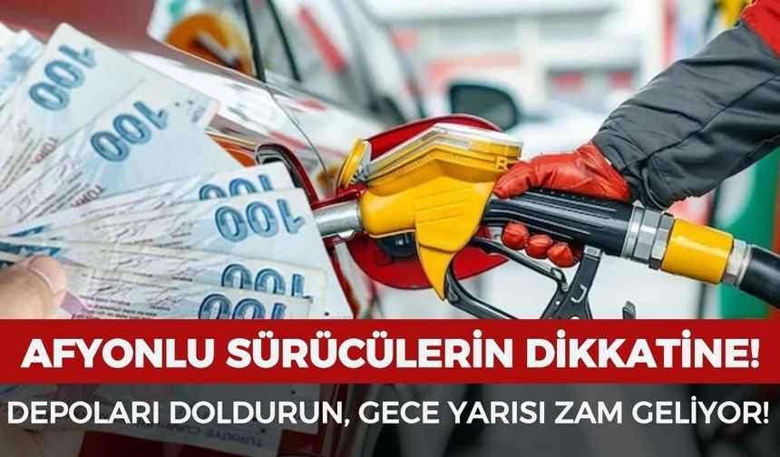 Afyonlu sürücülerin dikkatine! Depoları doldurun, gece yarısı zam geliyor