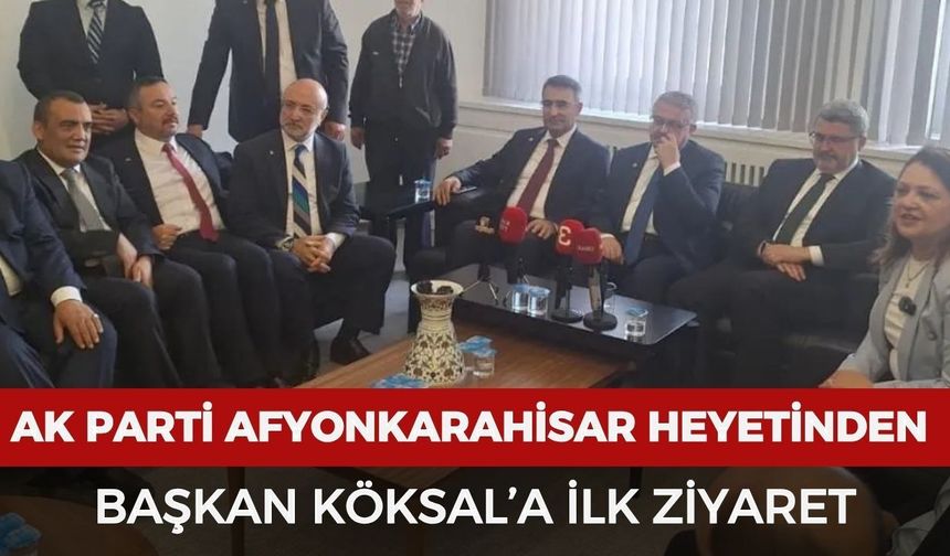 AK Parti Afyonkarahisar heyetinden Başkan Köksal'a ilk ziyaret
