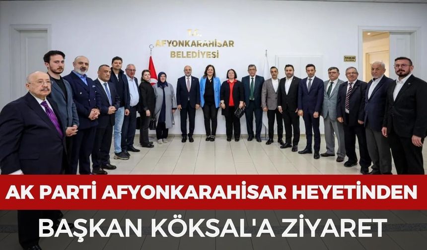 AK Parti Afyonkarahisar heyetinden Başkan Köksal'a ziyaret