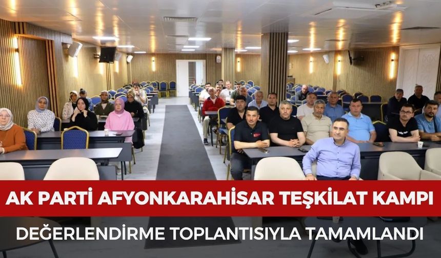 Ak Parti Afyonkarahisar teşkilat kampı değerlendirme toplantısıyla tamamlandı