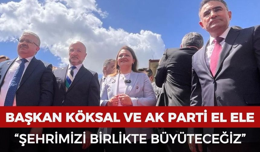 AK Parti ve Başkan Köksal el ele: “Şehrimizi birlikte büyüteceğiz”