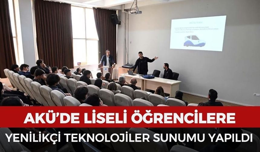 AKÜ’de liseli öğrencilere yenilikçi teknolojiler sunumu yapıldı