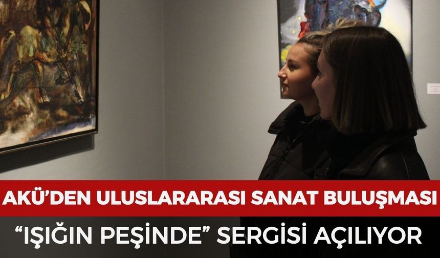 AKÜ’den uluslararası sanat buluşması: “Işığın Peşinde” sergisi açılıyor