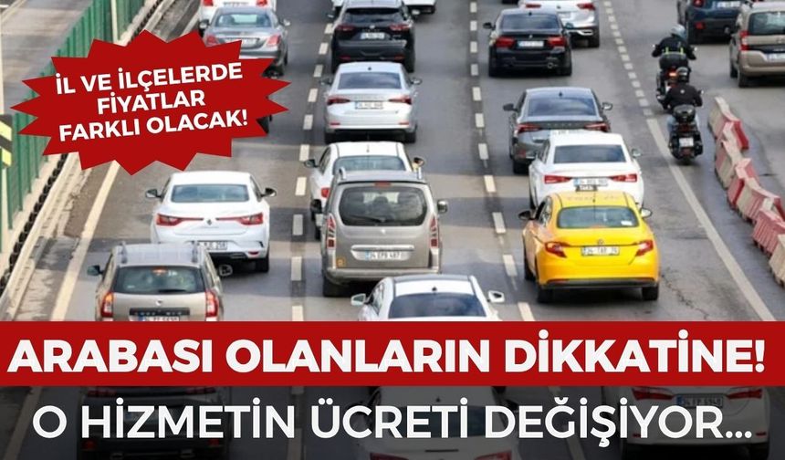 Arabası olanların dikkatine! O hizmetin ücreti değişiyor