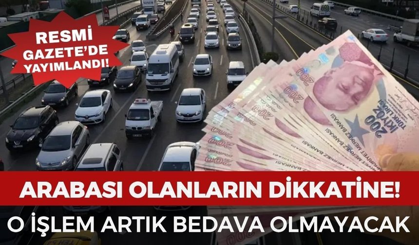 Arabası olanların dikkatine! O işlem artık bedava olmayacak