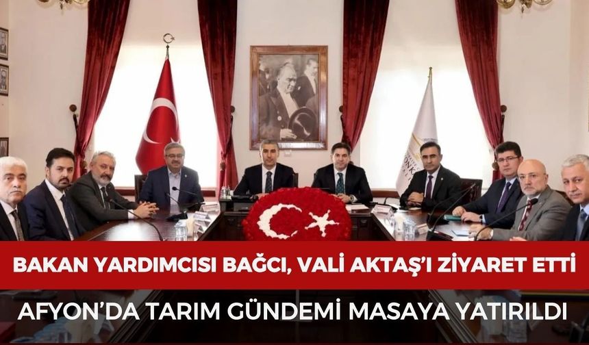 Bakan Yardımcısı Bağcı, Vali Aktaş’ı Ziyaret Etti: Afyon’da Tarım Gündemi Masaya Yatırıldı