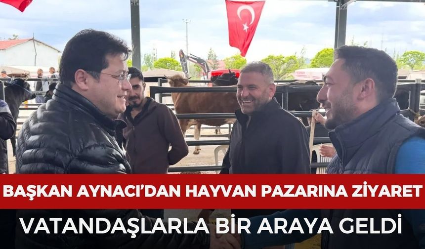 Başkan Aynacı canlı hayvan pazarında üreticilerle buluştu
