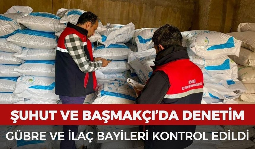 Başmakçı ve Şuhut'da gübre ve ilaç bayilerine denetim