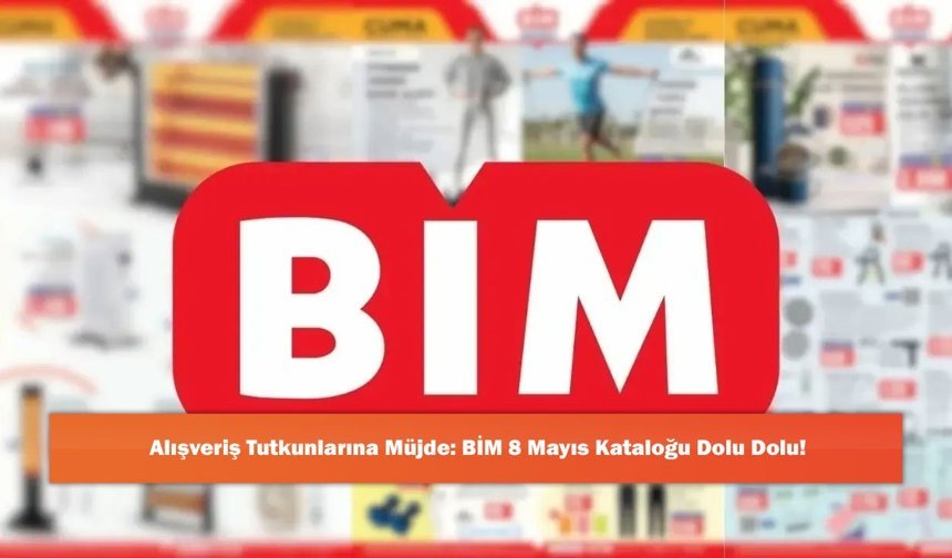 Alışveriş Tutkunlarına Müjde: BİM 8 Mayıs Kataloğu Dolu Dolu!