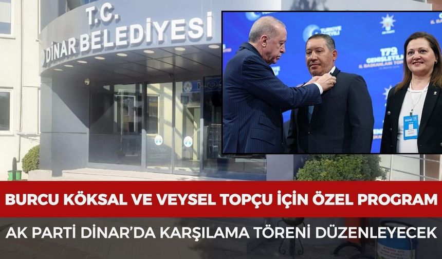 Burcu Köksal ve Veysel Topçu için özel program: AK Parti Dinar’da karşılama töreni düzenleyecek