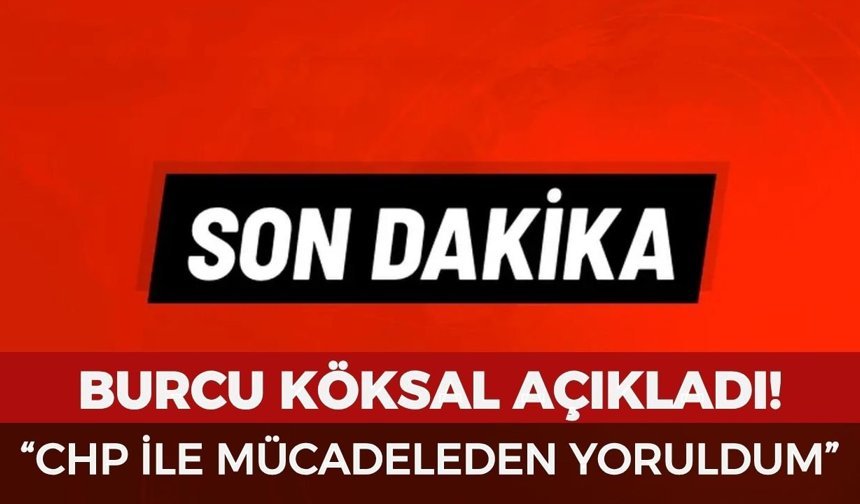 Burcu Köksal’dan dikkat çeken açıklama: “CHP ile mücadeleden yoruldum”