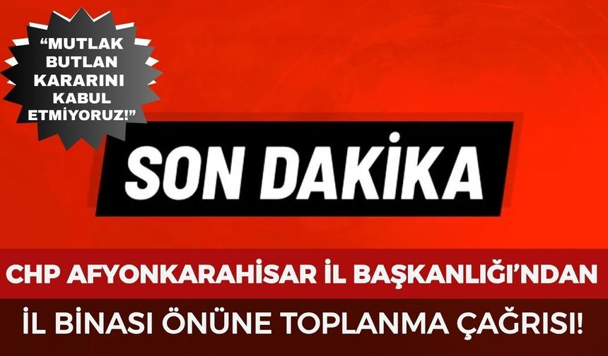CHP Afyonkarahisar İl Başkanlığı’ndan il binası önüne toplanma çağrısı