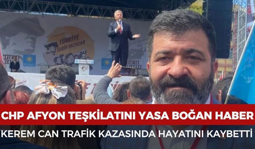 CHP Afyonkarahisar teşkilatını yasa boğan haber: Kerem Can trafik kazasında hayatını kaybetti
