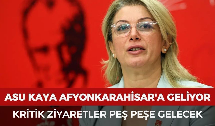 CHP Kadın Kolları Genel Başkanı Asu Kaya Afyonkarahisar'a geliyor: Kritik ziyaretler peş peşe gelecek
