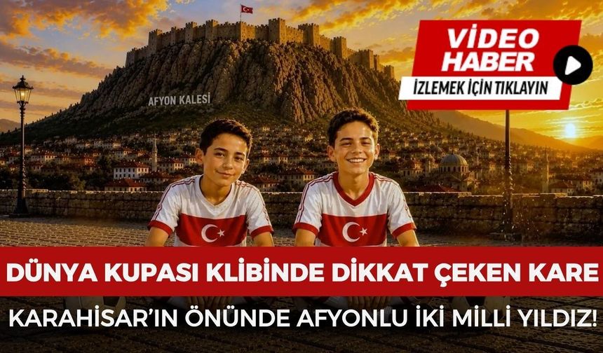Dünya Kupası klibinde dikkat çeken kare: Karahisar'ın önünde Afyonlu iki milli yıldız!