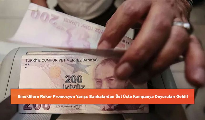 Emeklilere Rekor Promosyon Yarışı: Bankalardan Üst Üste Kampanya Duyuruları Geldi!
