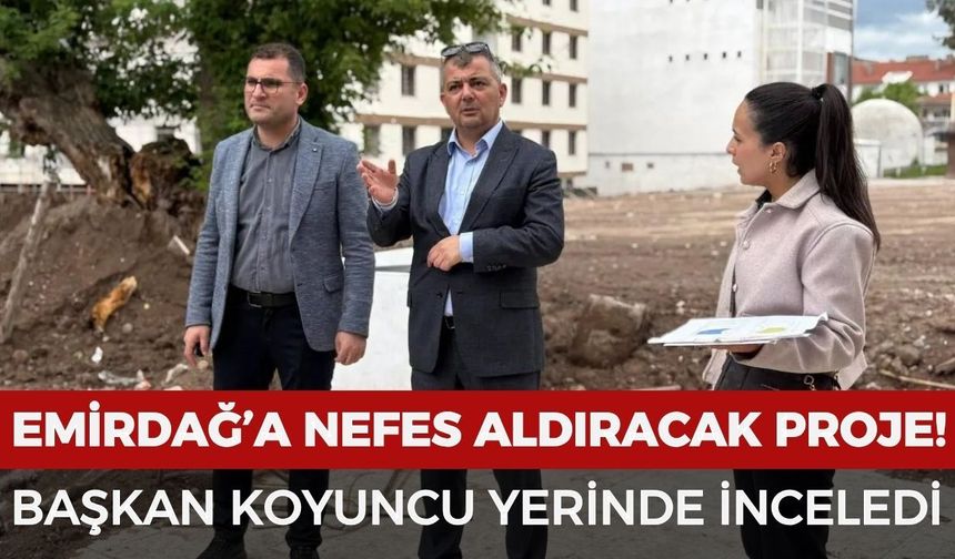 Emirdağ’a nefes aldıracak proje: Başkan Koyuncu yerinde inceledi