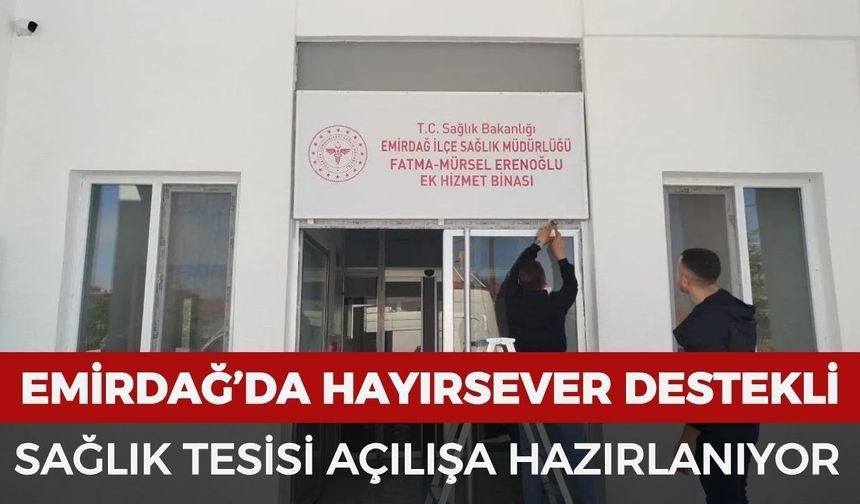 Emirdağ’da hayırsever destekli sağlık tesisi açılışa hazırlanıyor