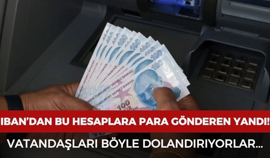 IBAN'dan bu hesaplara para gönderen yandı! Vatandaşları böyle dolandırıyorlar