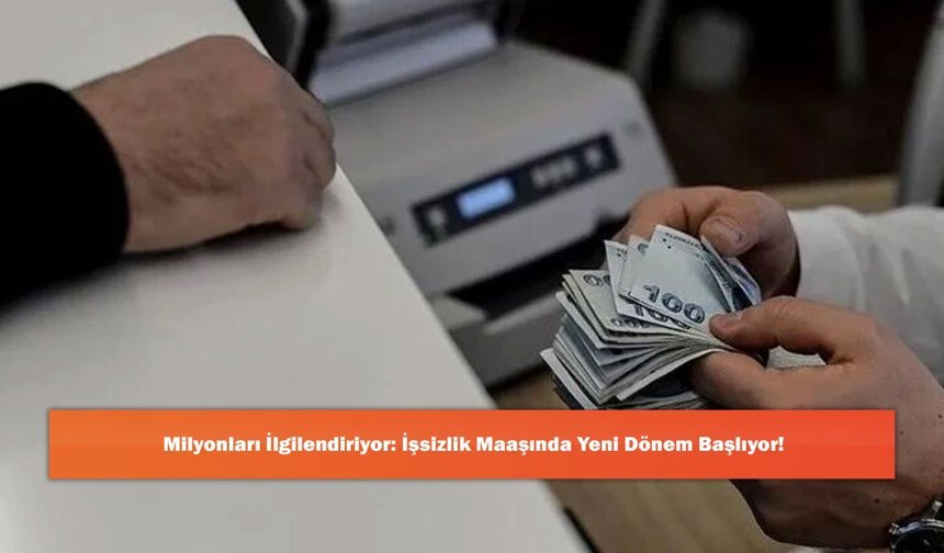 Milyonları İlgilendiriyor: İşsizlik Maaşında Yeni Dönem Başlıyor!