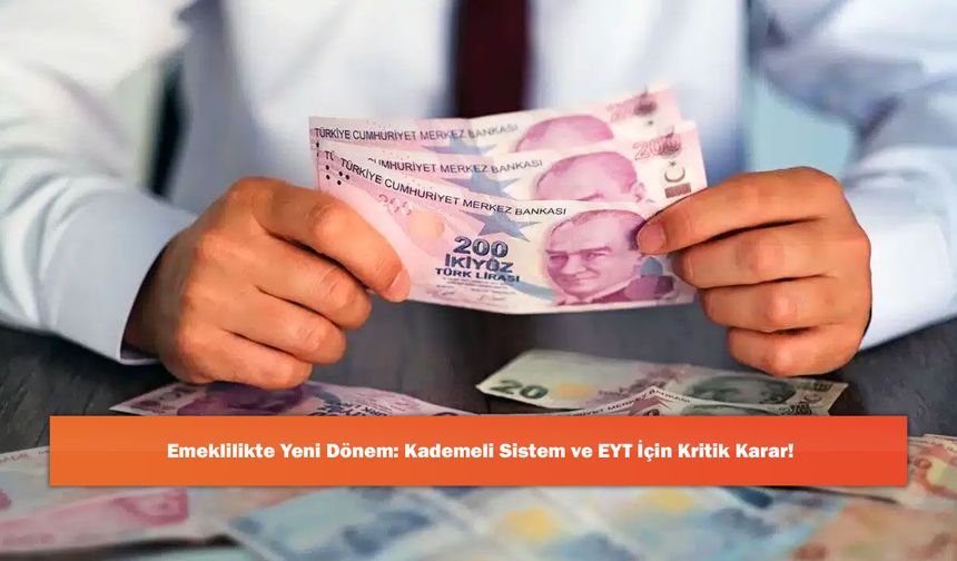 Emeklilikte Yeni Dönem: Kademeli Sistem ve EYT İçin Kritik Karar!