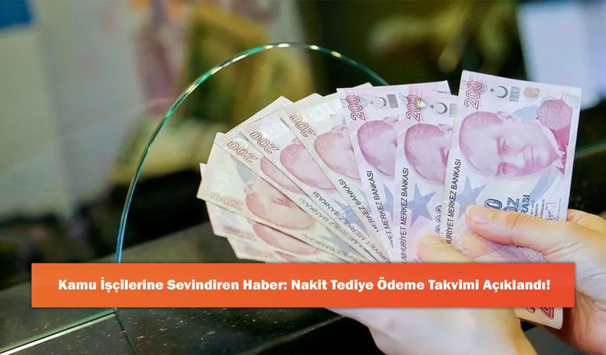 Kamu İşçilerine Sevindiren Haber: Nakit Tediye Ödeme Takvimi Açıklandı!