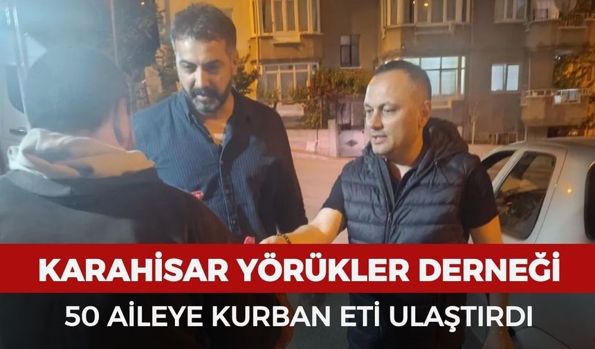 Karahisar Yörükler Derneği 50 aileye kurban eti ulaştırdı