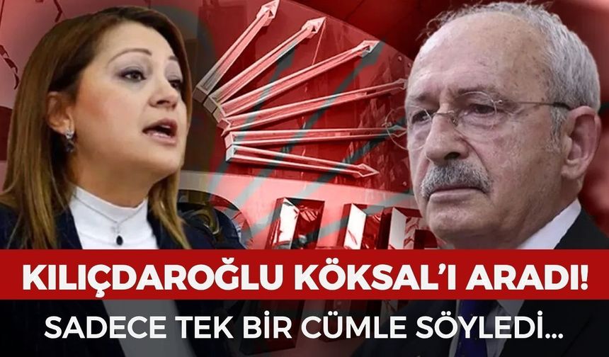 Kılıçdaroğlu Köksal’ı aradı! Sadece tek bir cümle söyledi