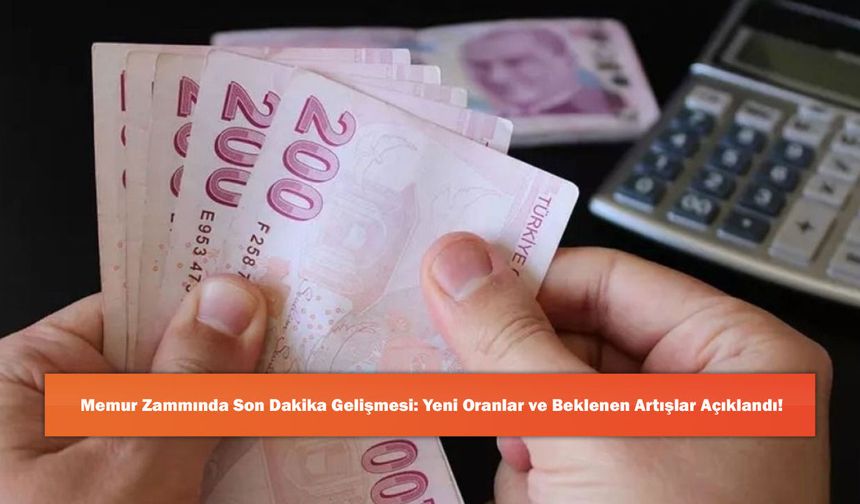 Memur Zammında Son Dakika Gelişmesi: Yeni Oranlar ve Beklenen Artışlar Açıklandı!