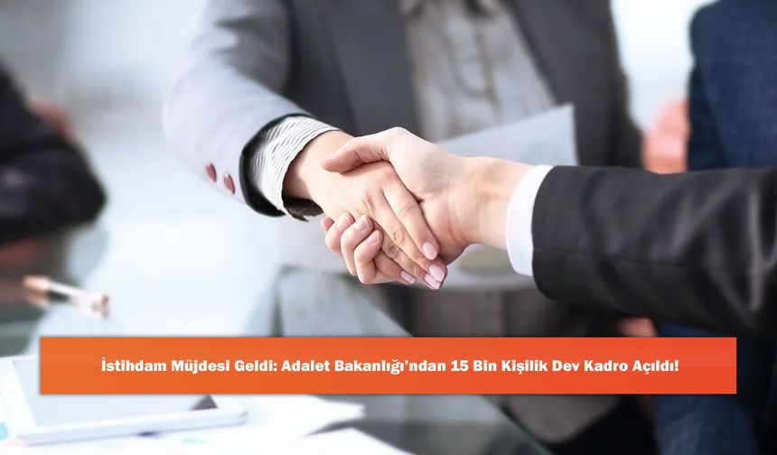 İstihdam Müjdesi Geldi: Adalet Bakanlığı’ndan 15 Bin Kişilik Dev Kadro Açıldı!