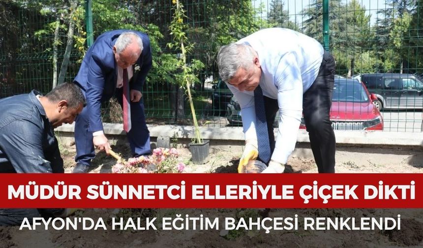 Müdür Sünnetci elleriyle çiçek dikti: Afyon'da Halk Eğitim bahçesi renklendi